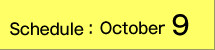 Schedule:October 9