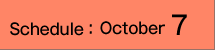 Schedule :October 7