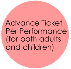 Advance Ticket Per Performance (for both adults and children)