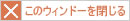 このウィンドーを閉じる